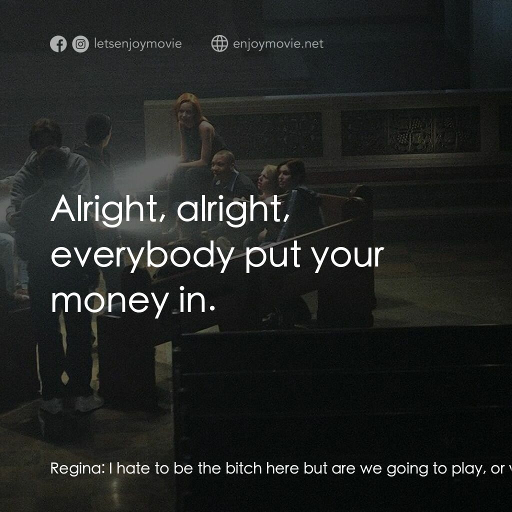 死亡留言電影對白：Regina:  I hate to be the bitch here but are we going to play, or what? Tom:  Aw,