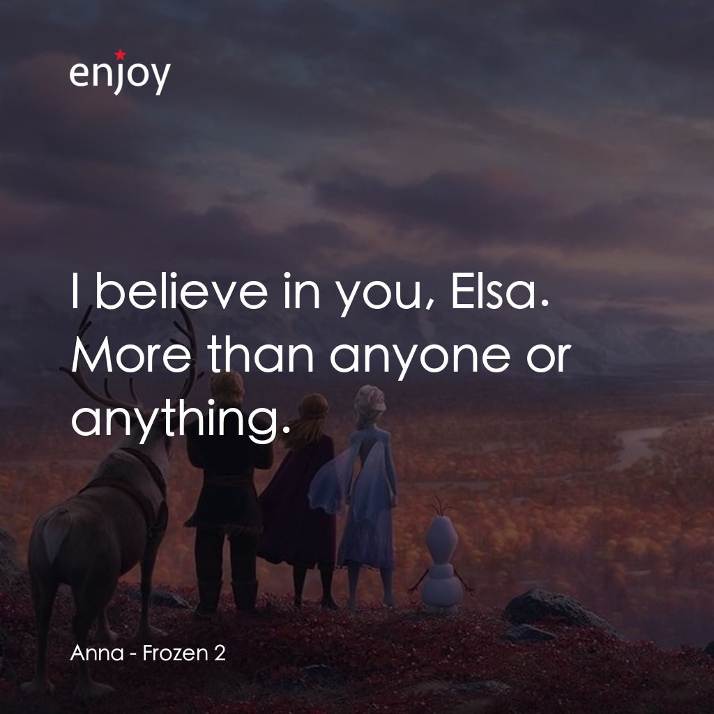 魔雪奇緣2經典對白：Anna: I believe in you, Elsa. More than anyone or anything.