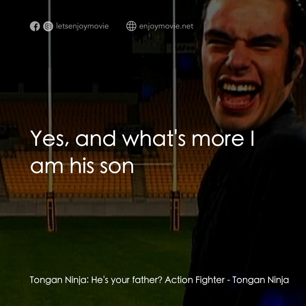 Tongan Ninja電影對白：Tongan Ninja:  He's your father? Action Fighter:  Yes, and what's more I am his s