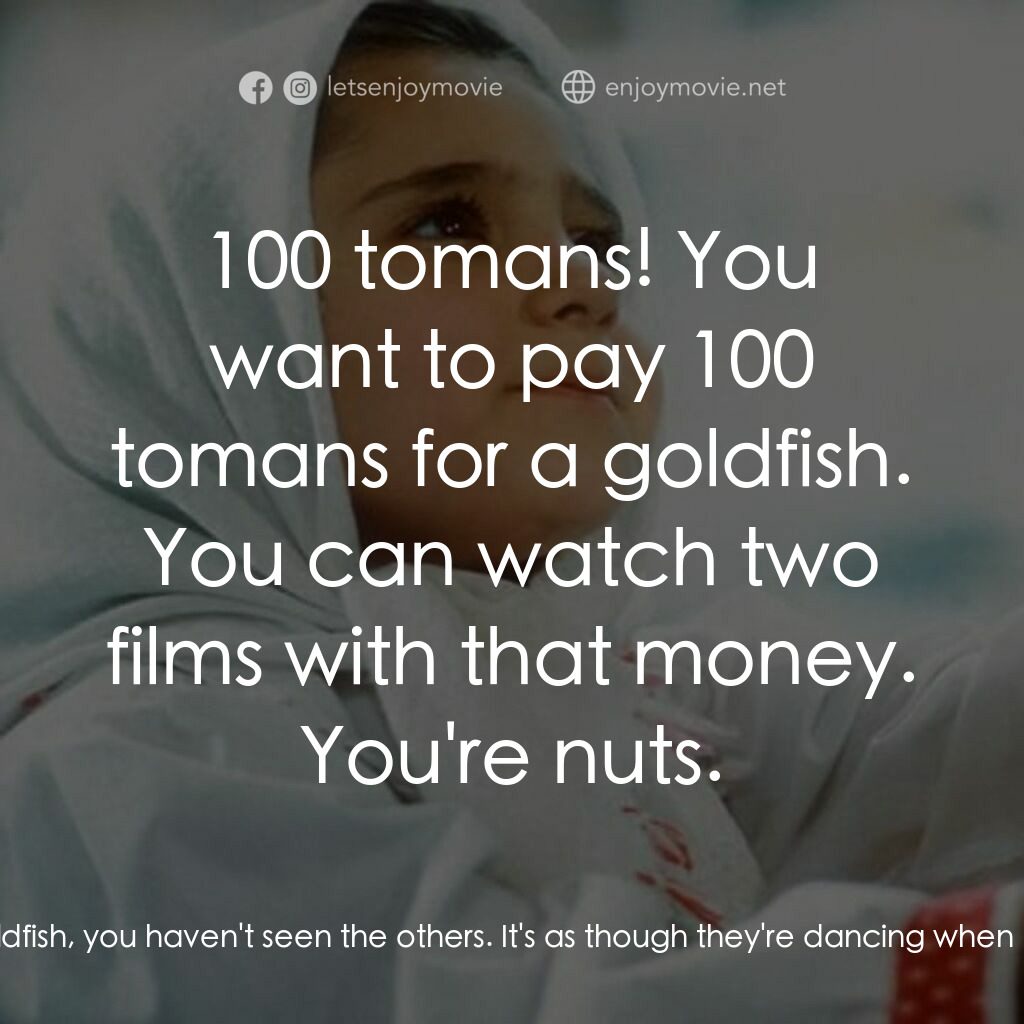 白氣球電影對白：Ali:  You're whining again! Razieh:  Mom refuses to give me money for the goldfis