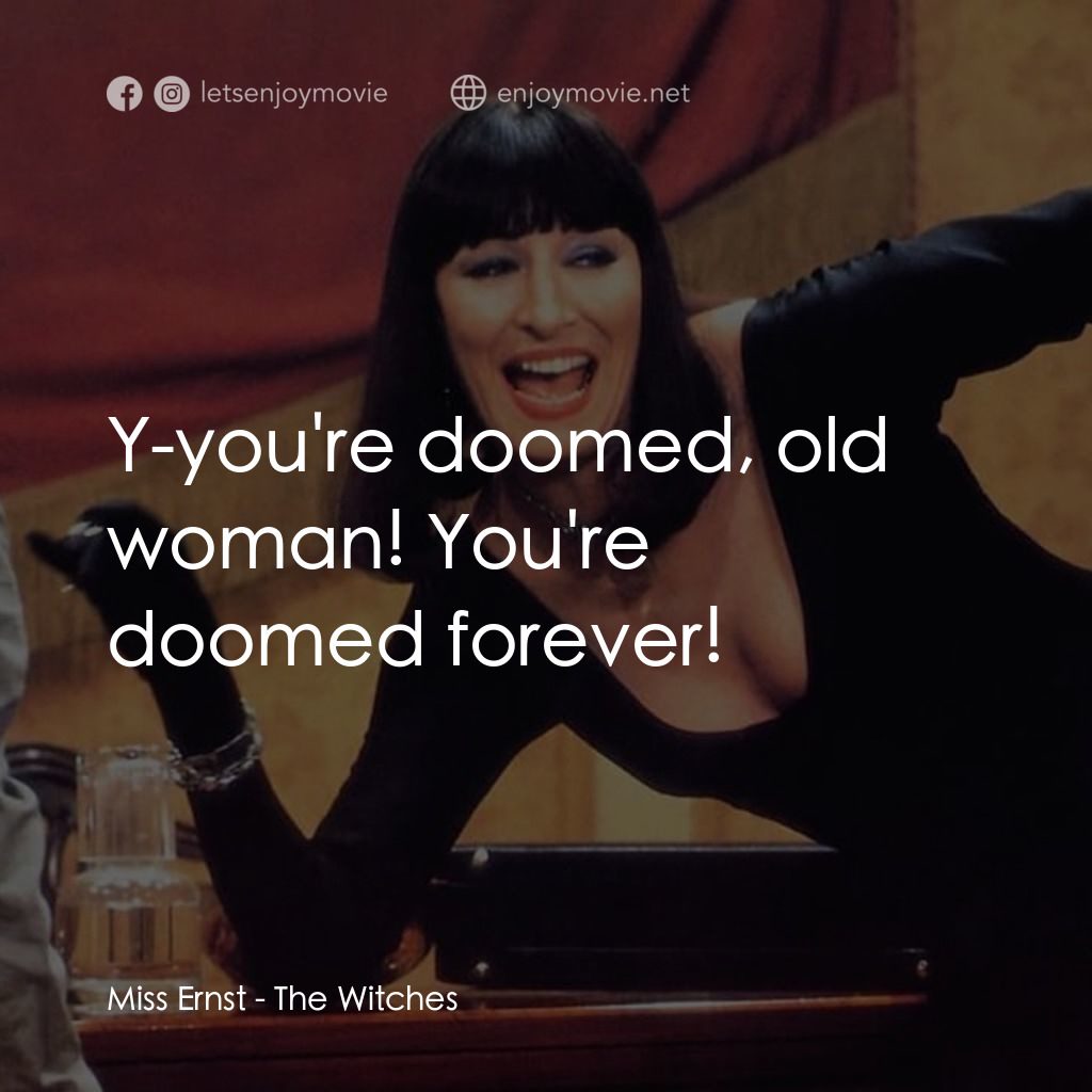 巫婆電影對白：Miss Ernst: Y-you're doomed, old woman! You're doomed forever!
