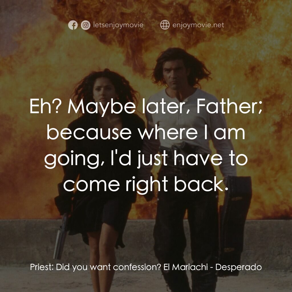 三步殺人曲電影對白：Priest:  Did you want confession? El Mariachi:  Eh? Maybe later, Father; because 