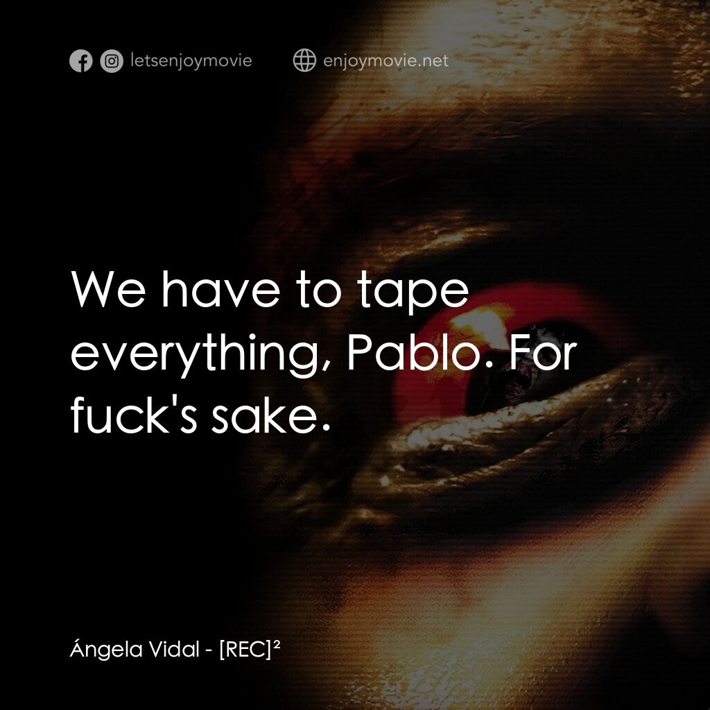 《80分鐘死亡續播》經典台詞：Ángela Vidal:  We have to tape everything, Pablo.  ...