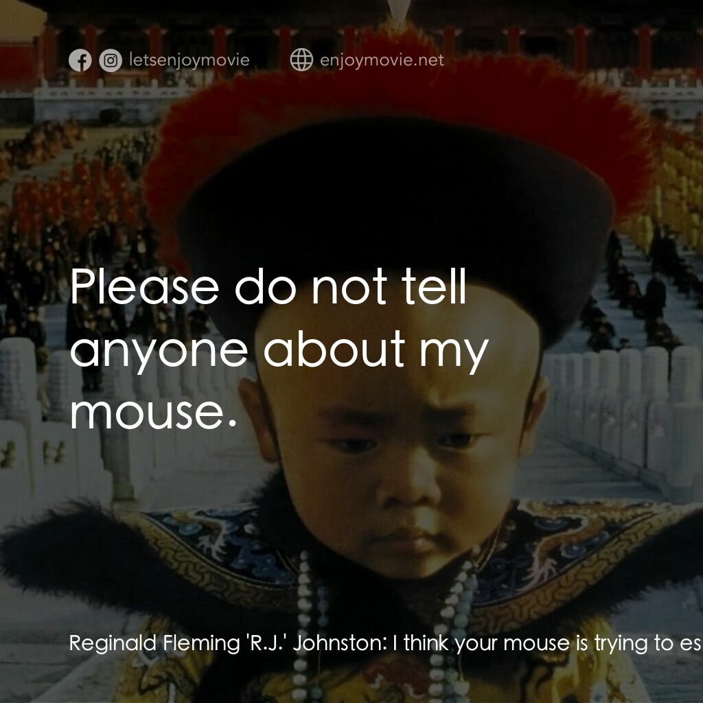 末代皇帝溥儀電影對白：Reginald Fleming 'R.J.' Johnston:  I think your mouse is trying to escape, Your M