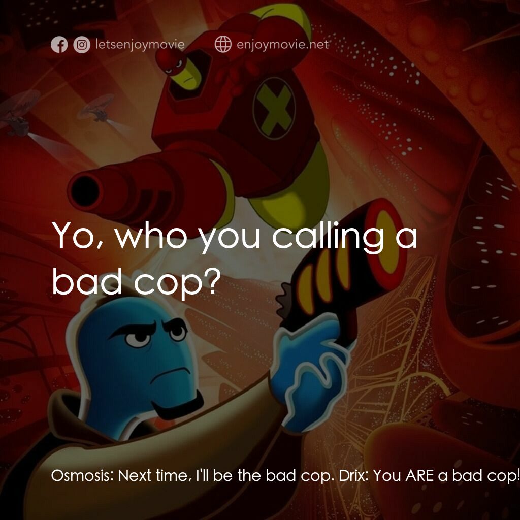 抗體奇俠電影對白：Osmosis:  Next time, I'll be the bad cop. Drix:  You ARE a bad cop! Osmosis:  Yo,