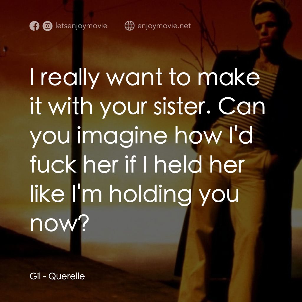 霧港水手電影對白：Gil: I really want to make it with your sister. Can you imagine how I'd fuck her 