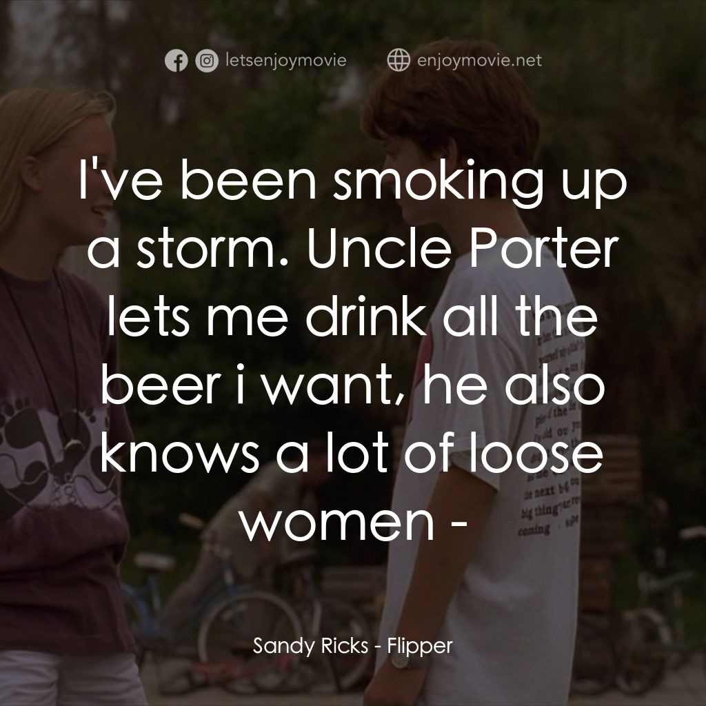 動感小飛拍電影對白：Sandy Ricks: I've been smoking up a storm. Uncle Porter lets me drink all the bee