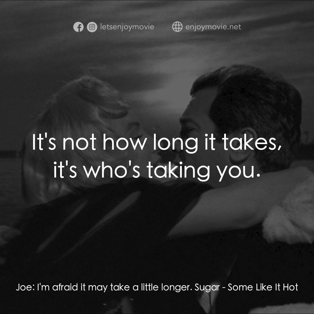 熱情如火電影對白：Joe:  I'm afraid it may take a little longer. Sugar:  It's not how long it takes,