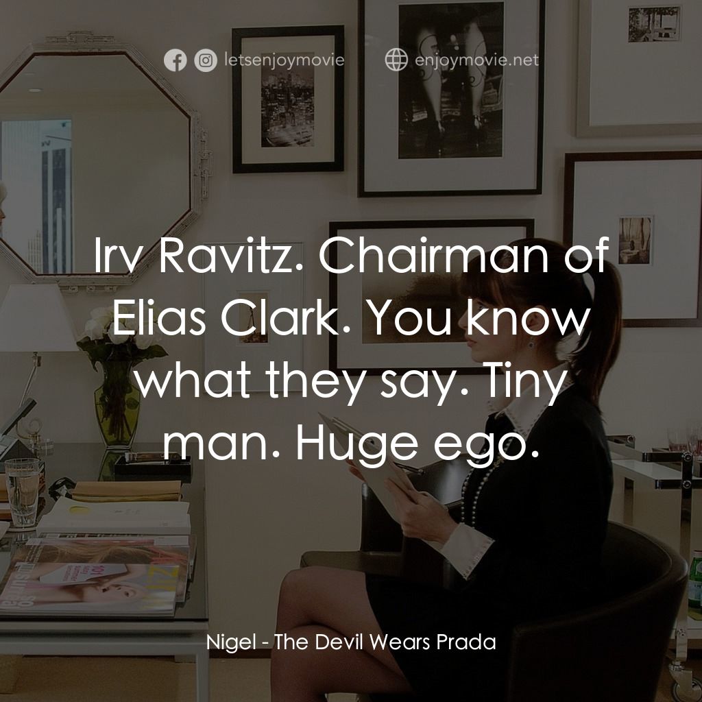 穿Prada的惡魔電影對白：Nigel: Irv Ravitz. Chairman of Elias Clark. You know what they say. Tiny man. Hug