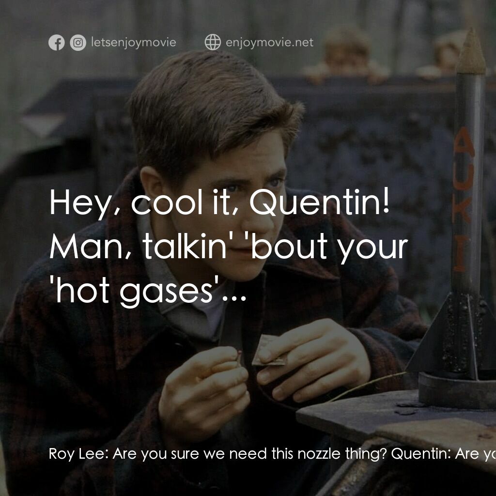 十月的天空電影對白：Roy Lee:  Are you sure we need this nozzle thing? Quentin:  Are you kidding? The 