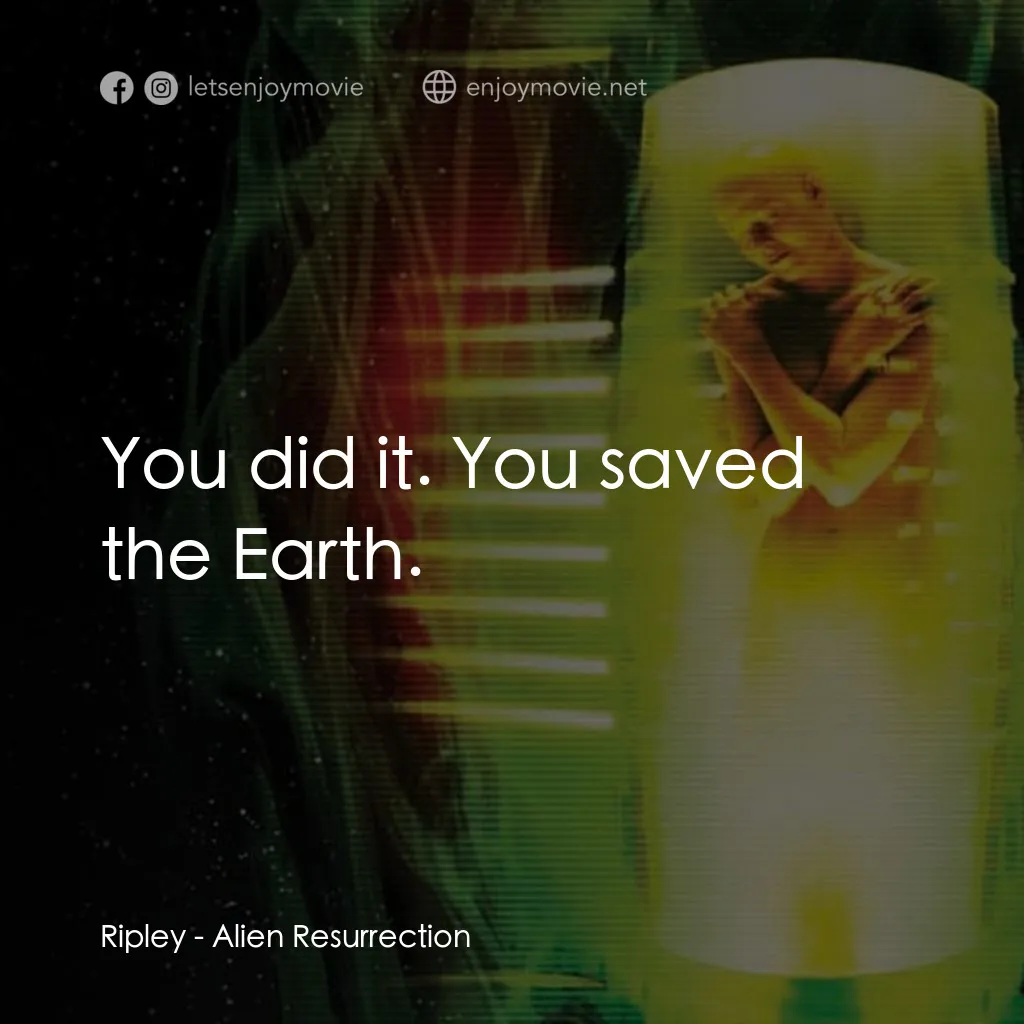 異形4：浴火重生電影對白：Ripley: You did it. You saved the Earth.