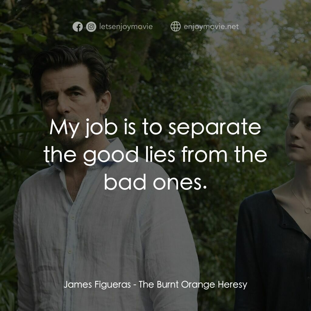 謊畫情人電影對白：James Figueras:  My job is to separate the good lies from the bad ones.