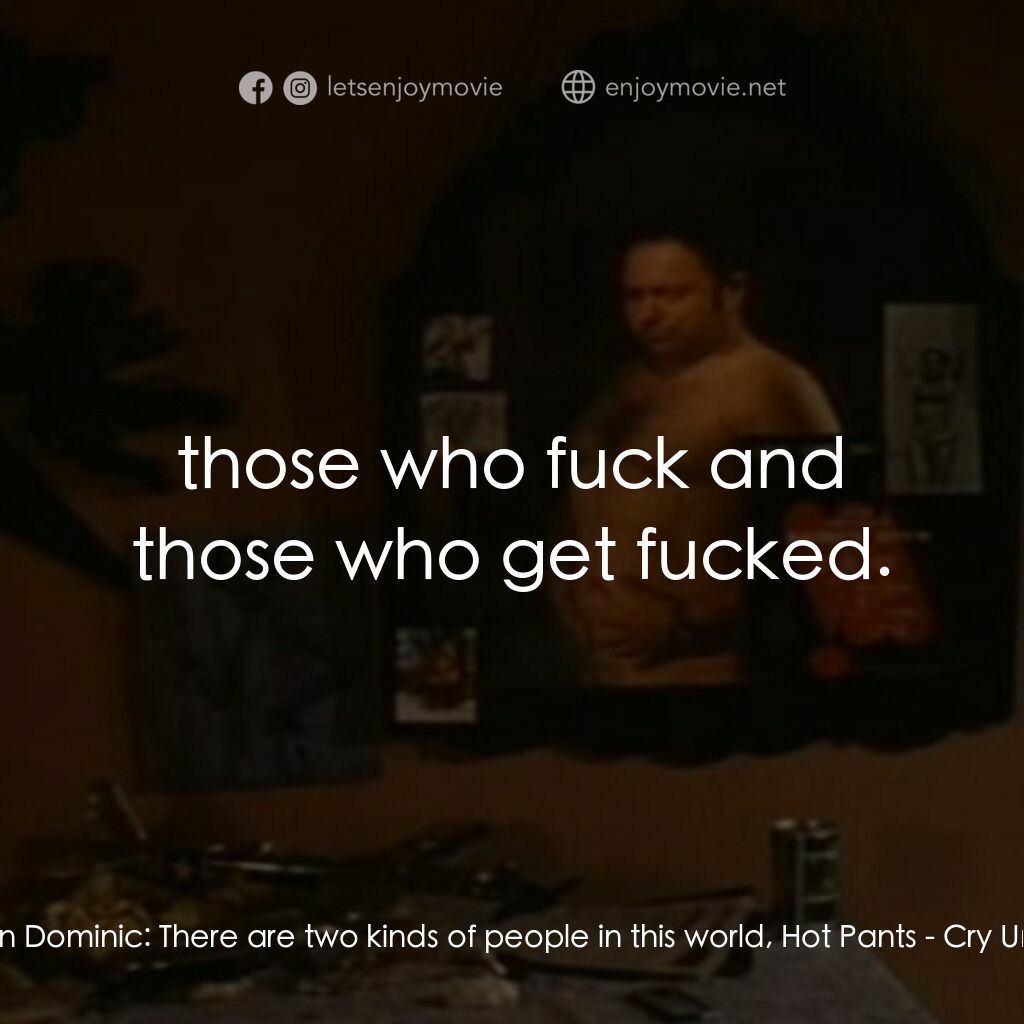 超級迪克電影對白：Jason Dominic:  There are two kinds of people in this world, Hot Pants:  those wh