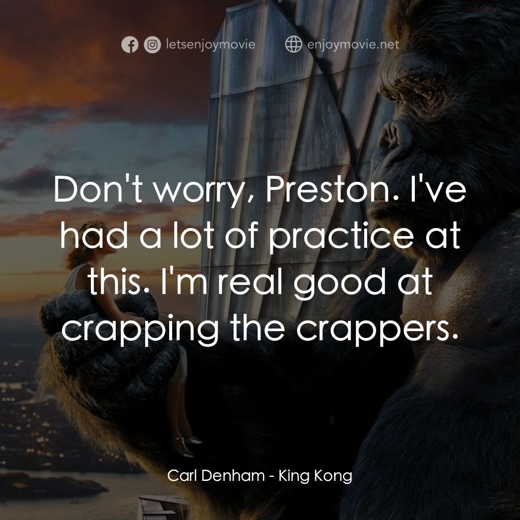 金剛電影對白：Carl Denham: Don't worry, Preston. I've had a lot of practice at this. I'm real g