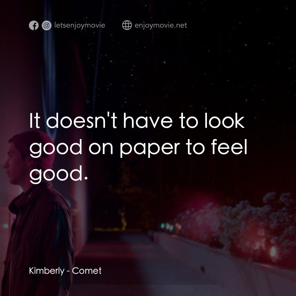 彗星的軌跡電影對白：Kimberly: It doesn't have to look good on paper to feel good.