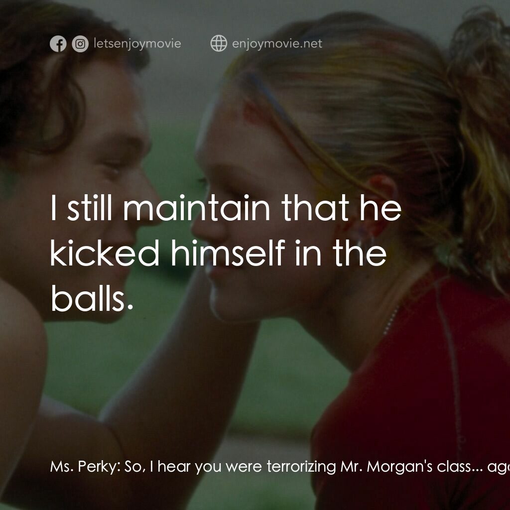 戀愛新世紀電影對白：Ms. Perky:  So, I hear you were terrorizing Mr. Morgan's class... again. Kat Stra