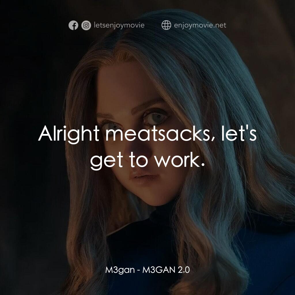 人工殺姬 2.0電影對白：M3gan:  Alright meatsacks, let's get to work.