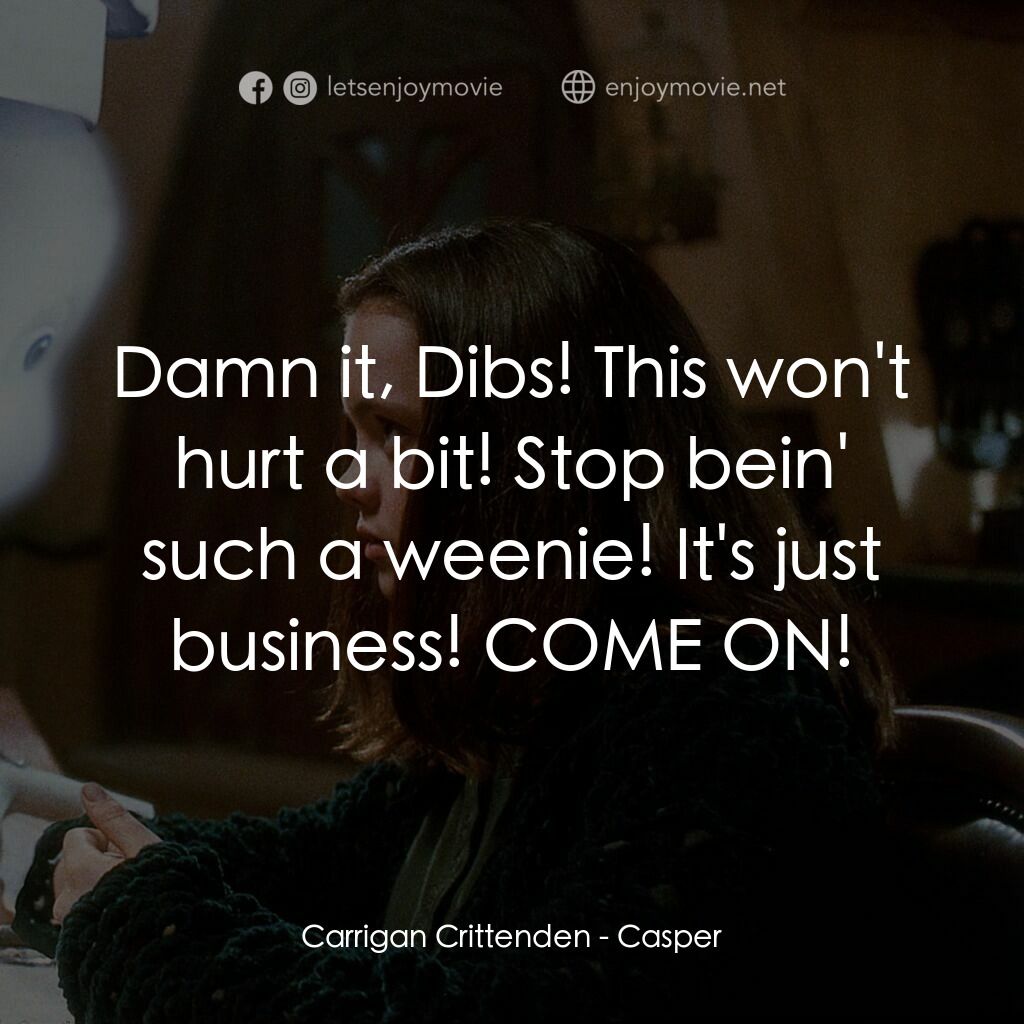 鬼馬小精靈電影對白：Carrigan Crittenden:  Damn it, Dibs! This won't hurt a bit! Stop bein' such a wee