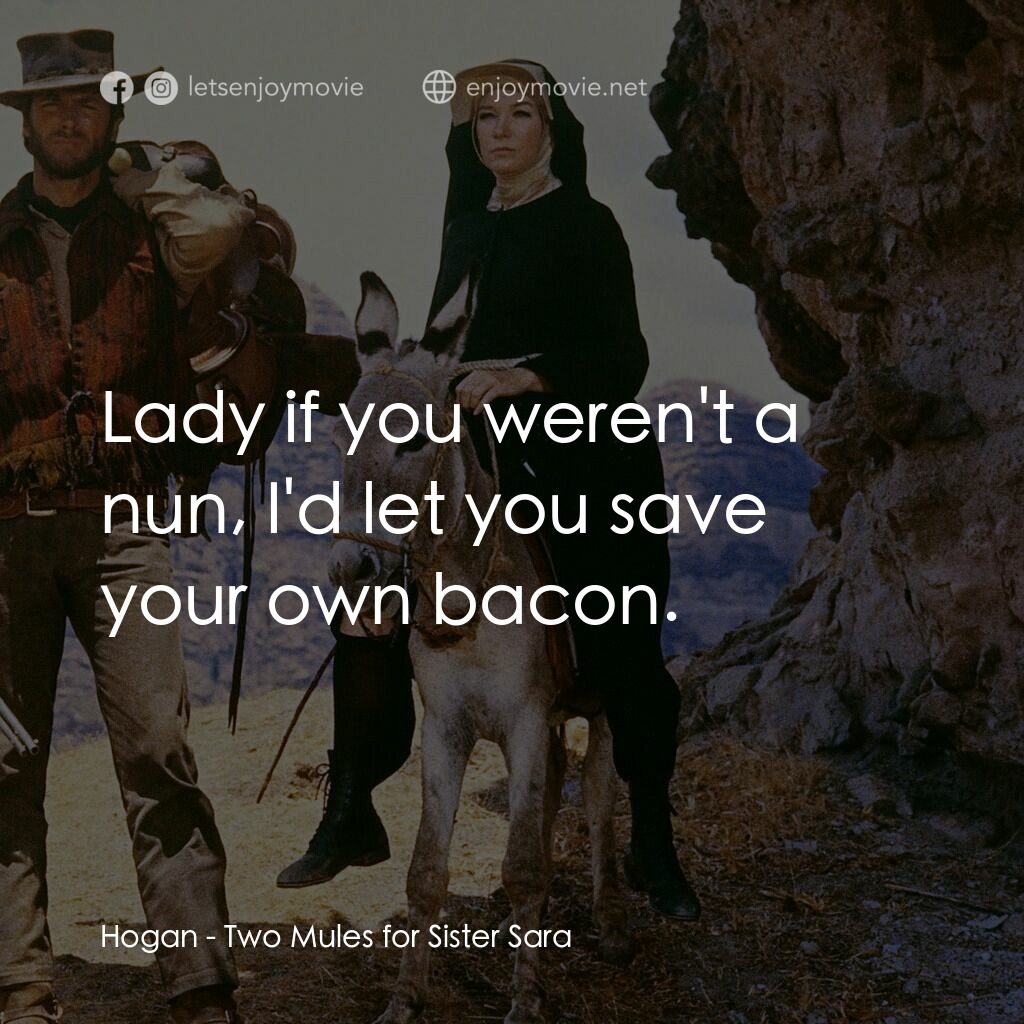 烈女鏢客電影對白：Hogan:  Lady if you weren't a nun, I'd let you save your own bacon.