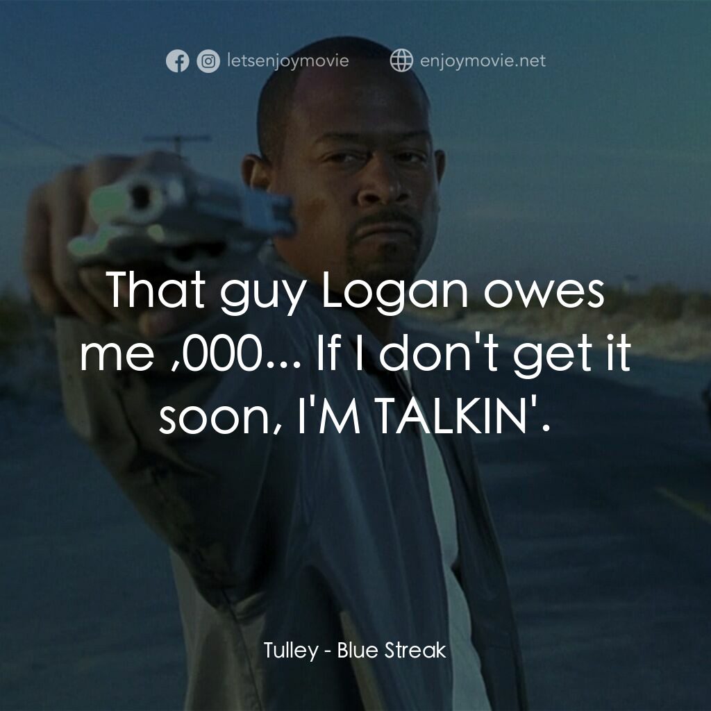 笨賊妙探電影對白：Tulley:  That guy Logan owes me $50,000... If I don't get it soon, I'M TALKIN'.