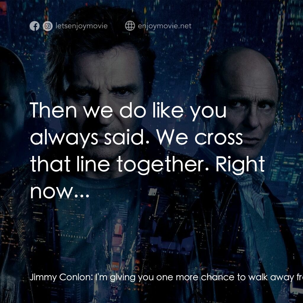 一夜狂奔電影對白：Jimmy Conlon:  I'm giving you one more chance to walk away from this. Shawn Magui