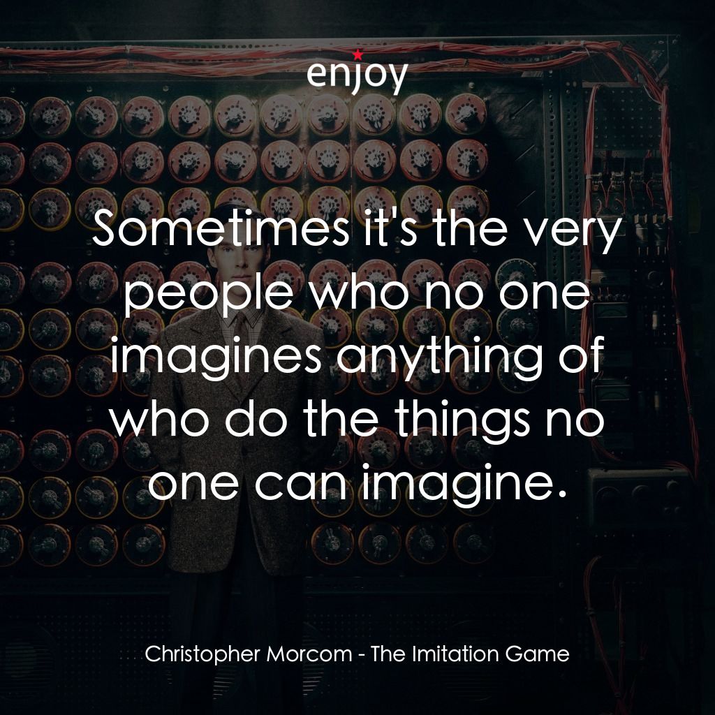 模仿遊戲經典對白：Christopher Morcom: Sometimes it's the very people who no one imagines anything of who do the thi