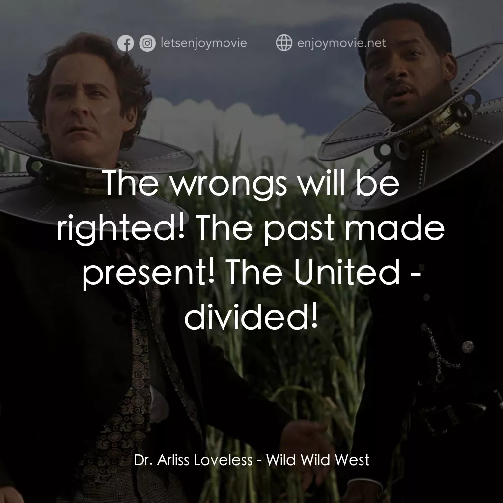 飆風戰警電影對白：Dr. Arliss Loveless: The wrongs will be righted! The past made present! The Unite