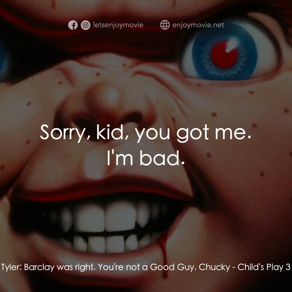 娃鬼回魂3電影對白：Tyler:  Barclay was right. You're not a Good Guy. Chucky:  Sorry, kid, you got me