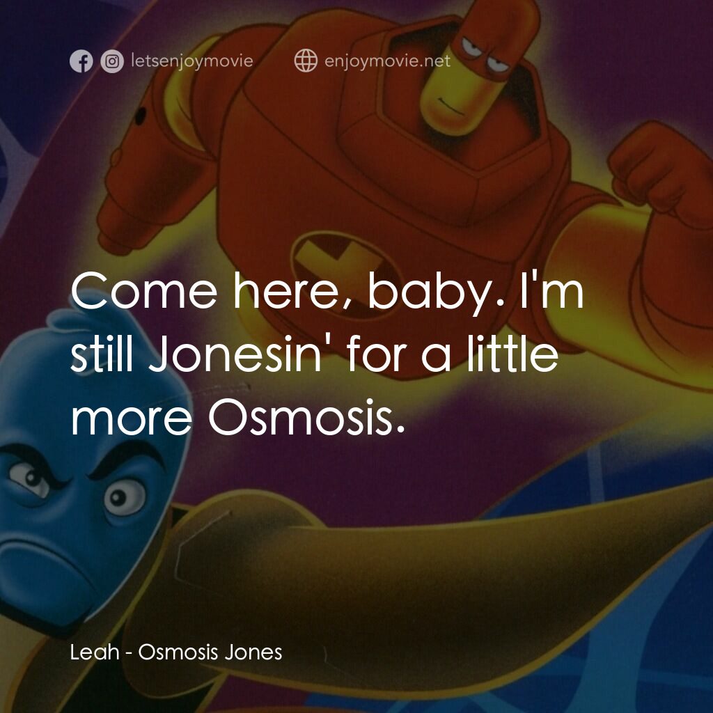 抗體奇俠電影對白：Leah:  Come here, baby. I'm still Jonesin' for a little more Osmosis.
