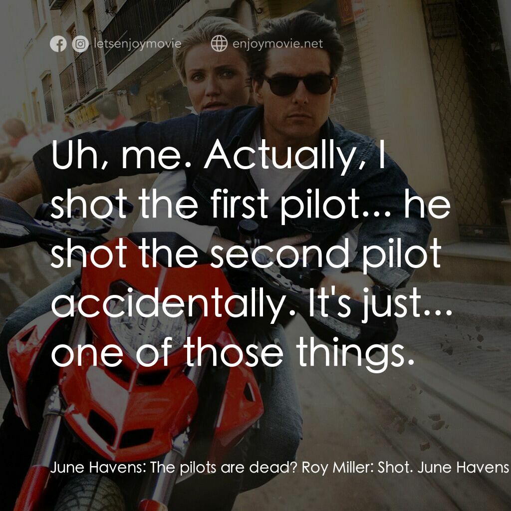 騎士出任務電影對白：June Havens:  The pilots are dead? Roy Miller:  Shot. June Havens:  Shot... By wh