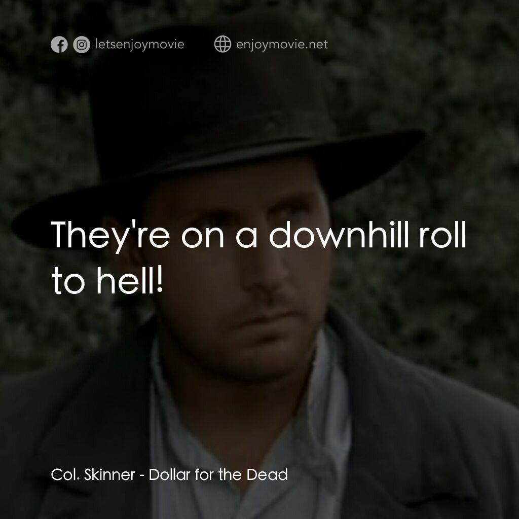 荒野黃金大鏢客電影對白：Col. Skinner:  They're on a downhill roll to hell!