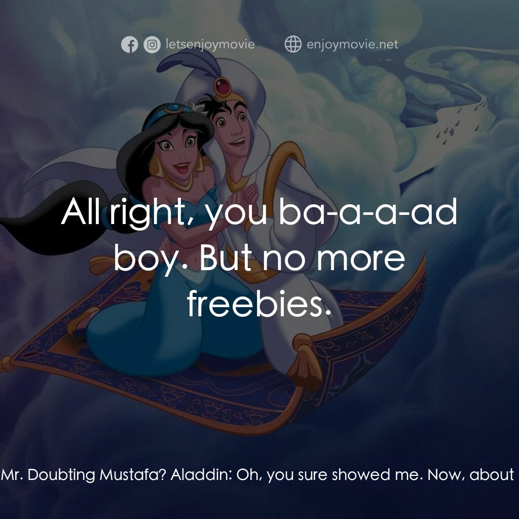 阿拉丁經典對白：Genie:  Thank you for choosing Magic Carpet for all your travel needs. Don't stand until the rug 