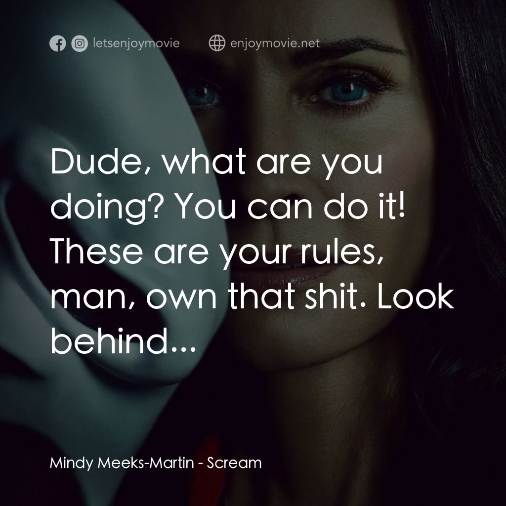 奪命狂呼電影對白：Mindy Meeks-Martin: Dude, what are you doing? You can do it! These are your rules
