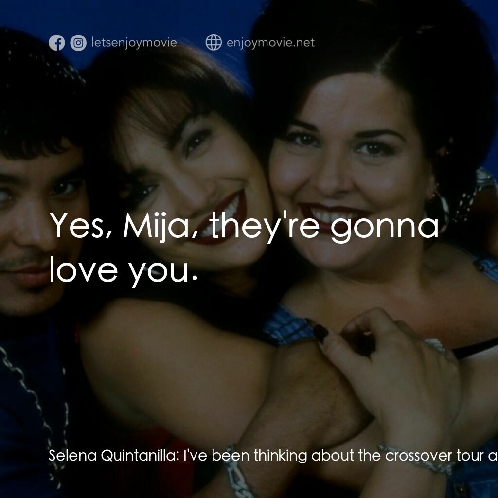哭泣的玫瑰電影對白：Selena Quintanilla:  I've been thinking about the crossover tour a lot. I've even
