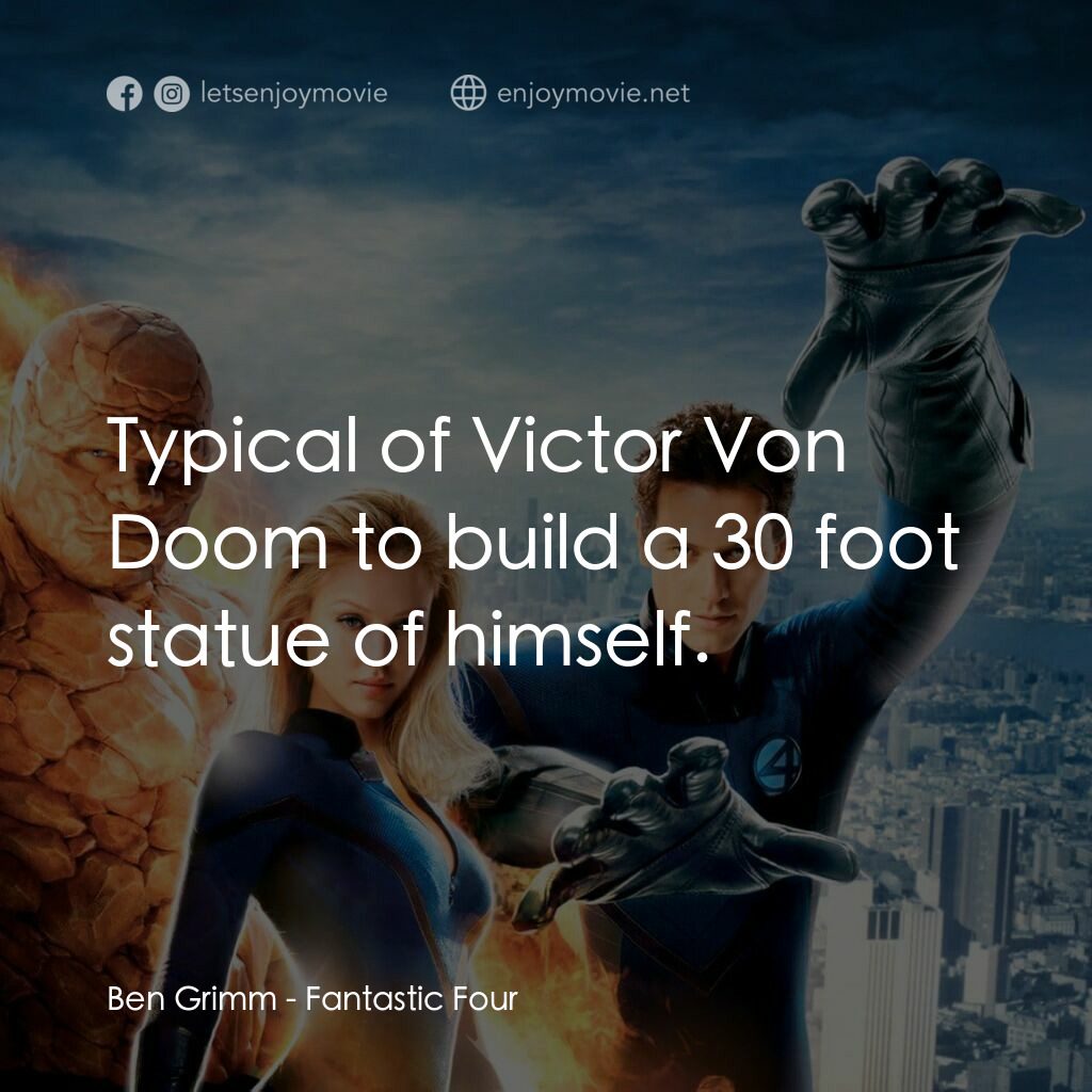神奇4俠電影對白：Ben Grimm:  Typical of Victor Von Doom to build a 30 foot statue of himself.