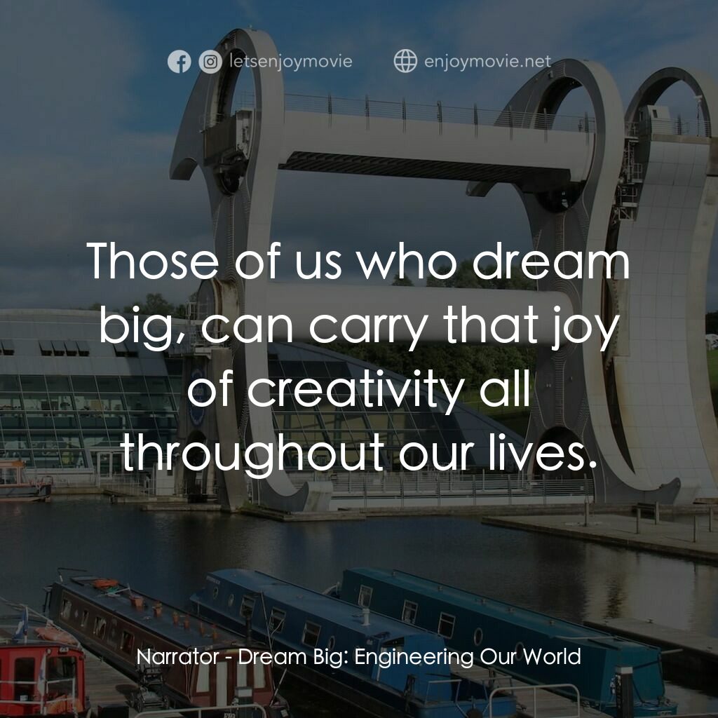 夢想無限大：工程世界電影對白：Narrator:  Those of us who dream big, can carry that joy of creativity all throug