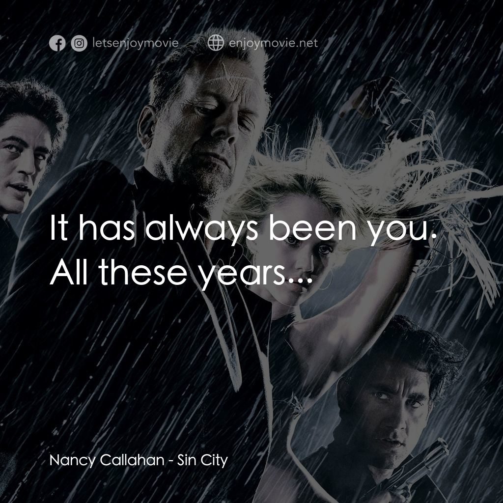 罪惡城電影對白：Nancy Callahan: It has always been you. All these years...
