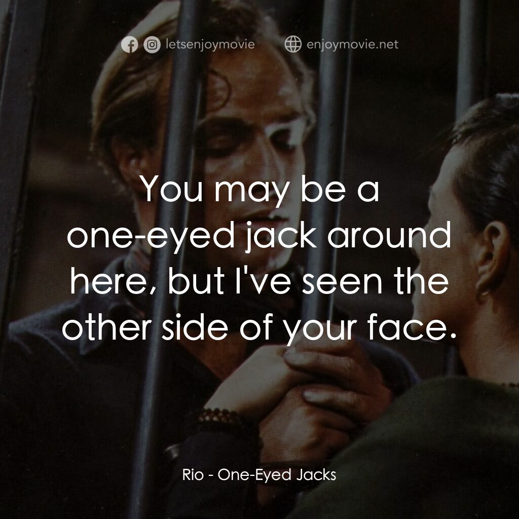 獨眼龍電影對白：Rio:  You may be a one-eyed jack around here, but I've seen the other side of you