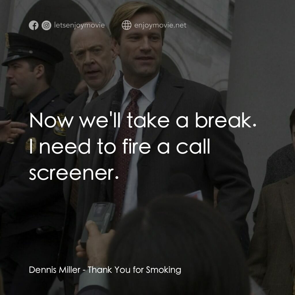 銘謝吸煙電影對白：Dennis Miller:  Now we'll take a break. I need to fire a call screener.