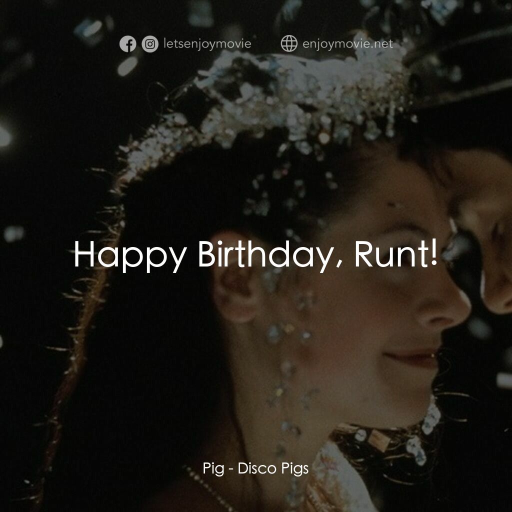 Disco Pigs經典對白：Pig:  Happy Birthday, Runt!