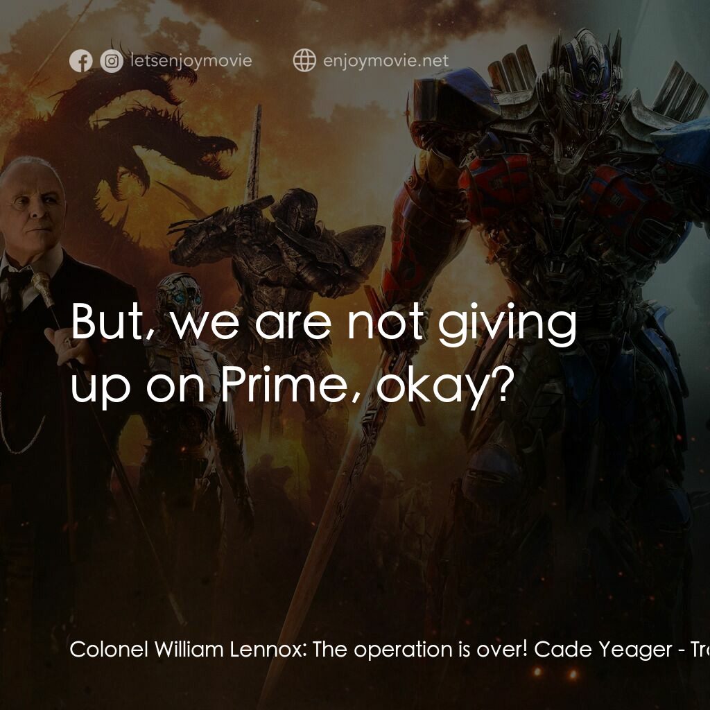 變形金剛：終極戰士電影對白：Colonel William Lennox:  The operation is over! Cade Yeager:  But, we are not giv