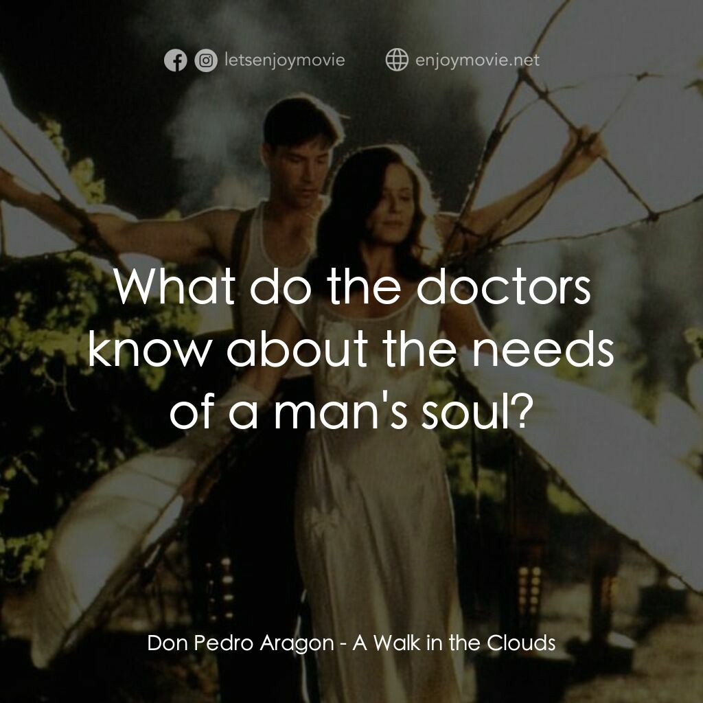 漫步在雲端電影對白：Don Pedro Aragon:  What do the doctors know about the needs of a man's soul?
