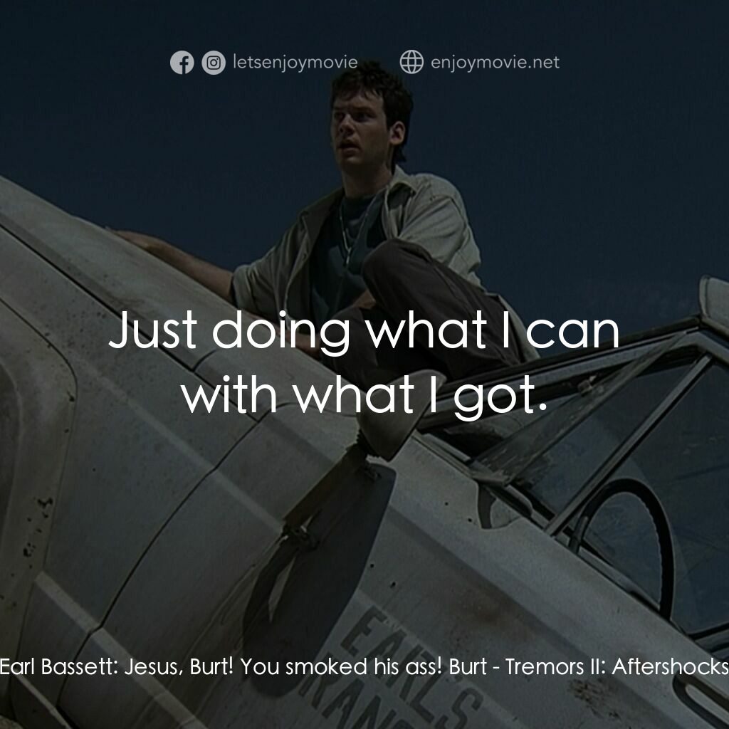 從地心竄出 2電影對白：Earl Bassett:  Jesus, Burt! You smoked his ass! Burt:  Just doing what I can with