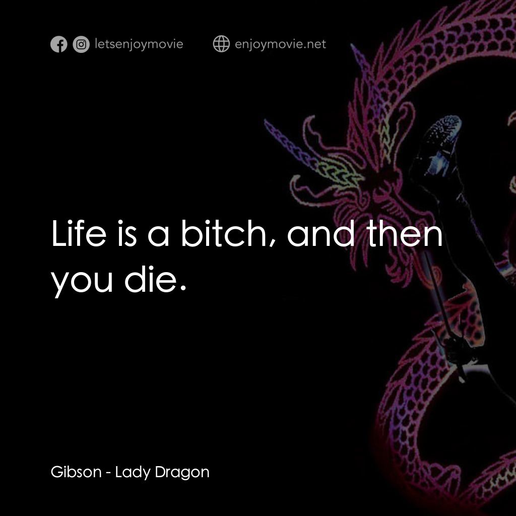 Lady Dragon經典對白：Gibson: Life is a bitch, and then you die.
