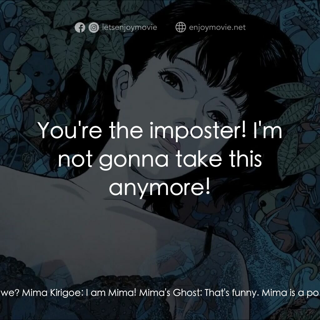 藍色恐懼電影對白：Mima's Ghost:  Let's end all of this. We don't need two Mimas now, do we? Mima Ki