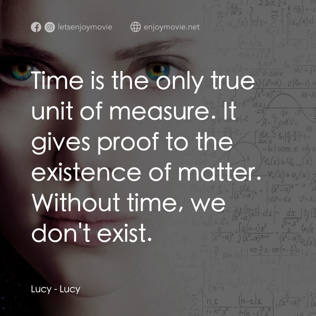 露西經典對白：Lucy: Time is the only true unit of measure. It gives proof to the existence of matter. Without time,