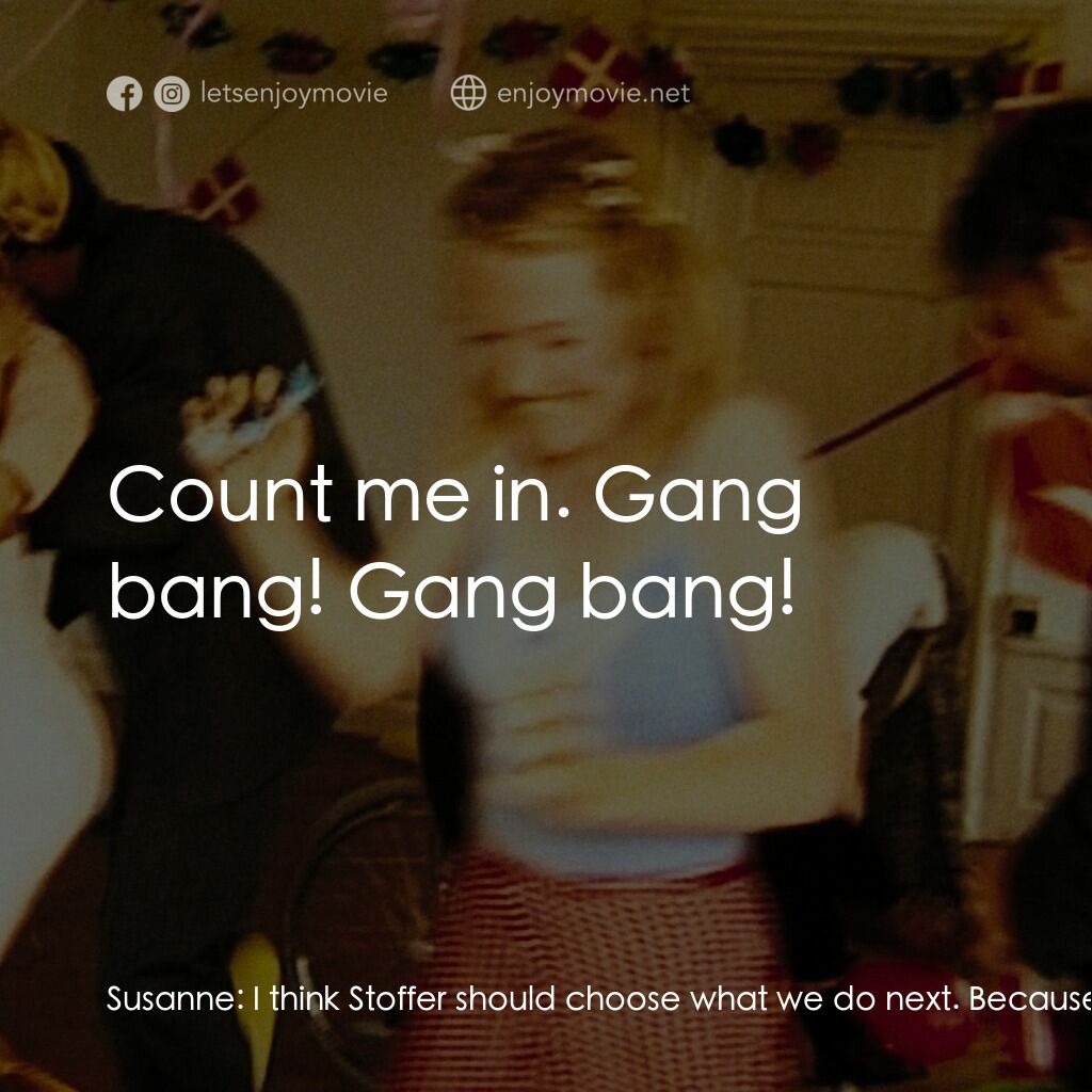 白痴電影對白：Susanne:  I think Stoffer should choose what we do next. Because it's his party. 