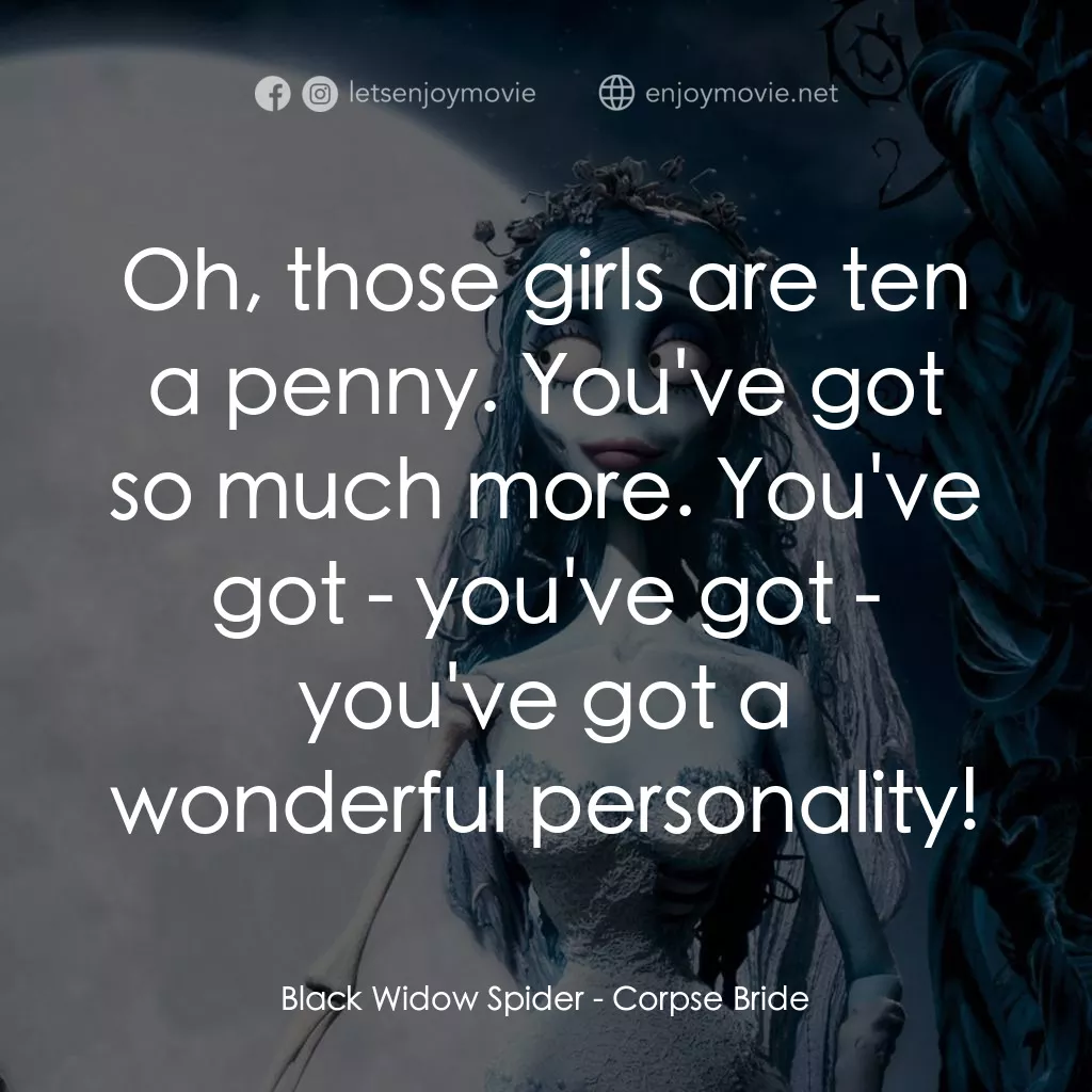 怪誕屍新娘電影對白：Black Widow Spider: Oh, those girls are ten a penny. You've got so much more. You