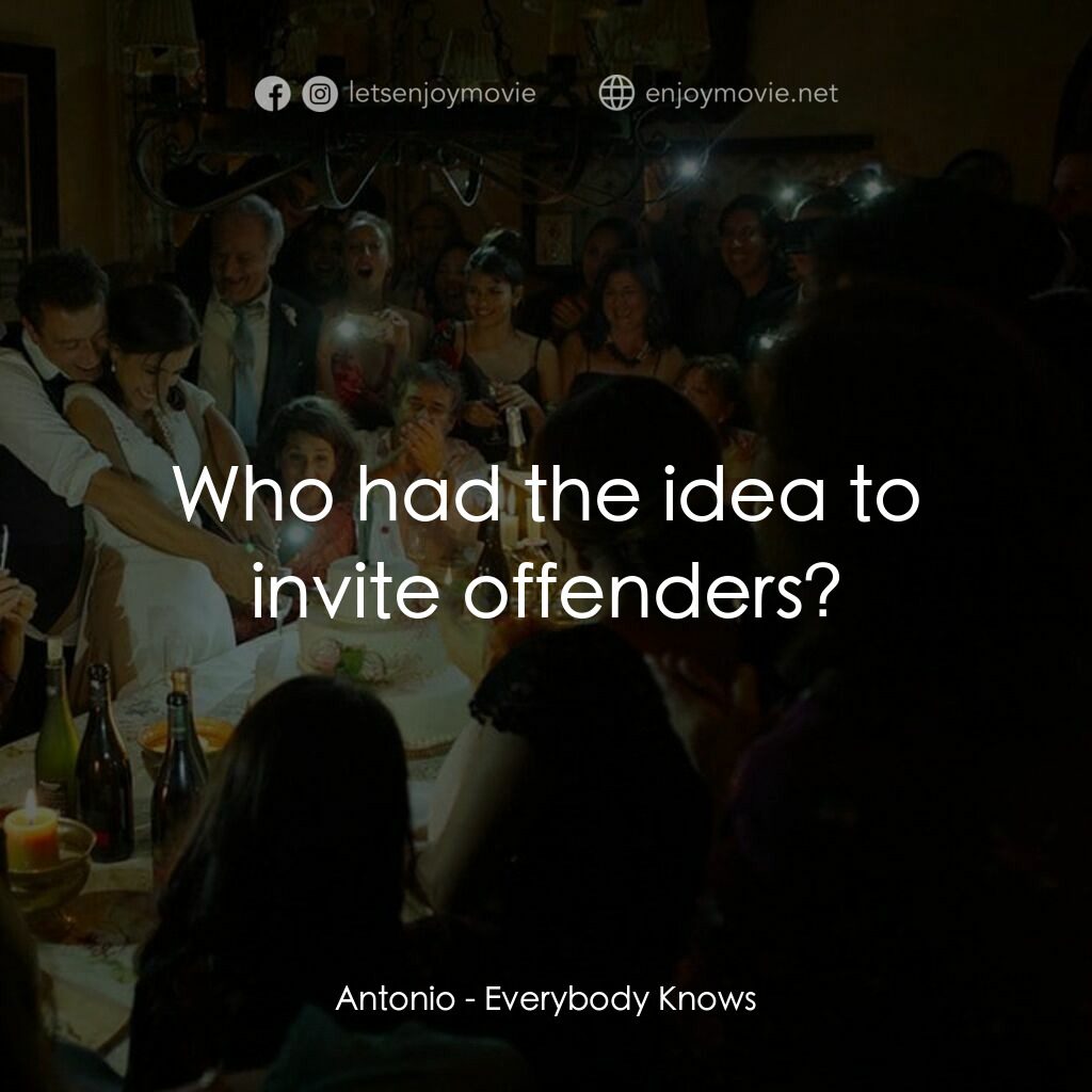 人盡皆知電影對白：Antonio:  Who had the idea to invite offenders?