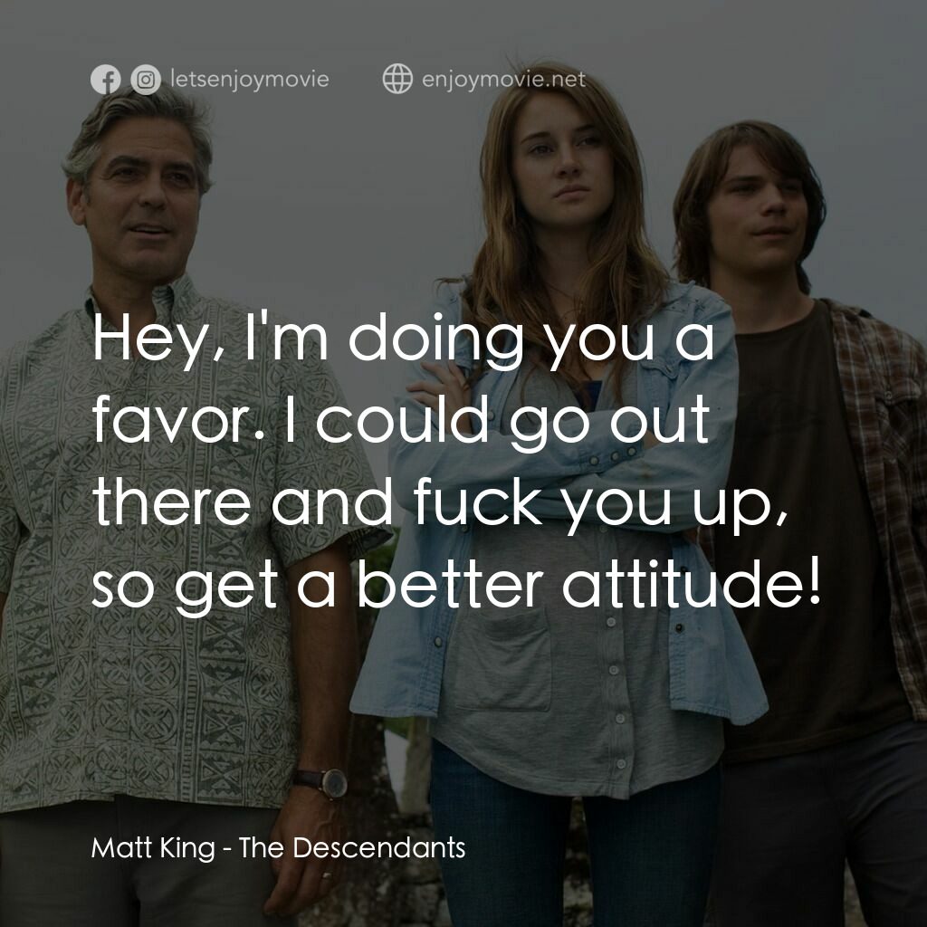 繼承大丈夫電影對白：Matt King:  Hey, I'm doing you a favor. I could go out there and fuck you up, so 